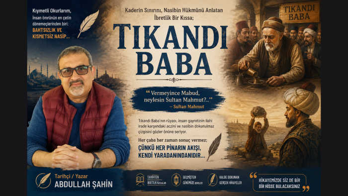 Tarihçi/Yazar Abdullah ŞAHİN'in kaleminde "Vermeyince Mabud... Tıkandı Baba'nın İbretlik Hikâyesi"
